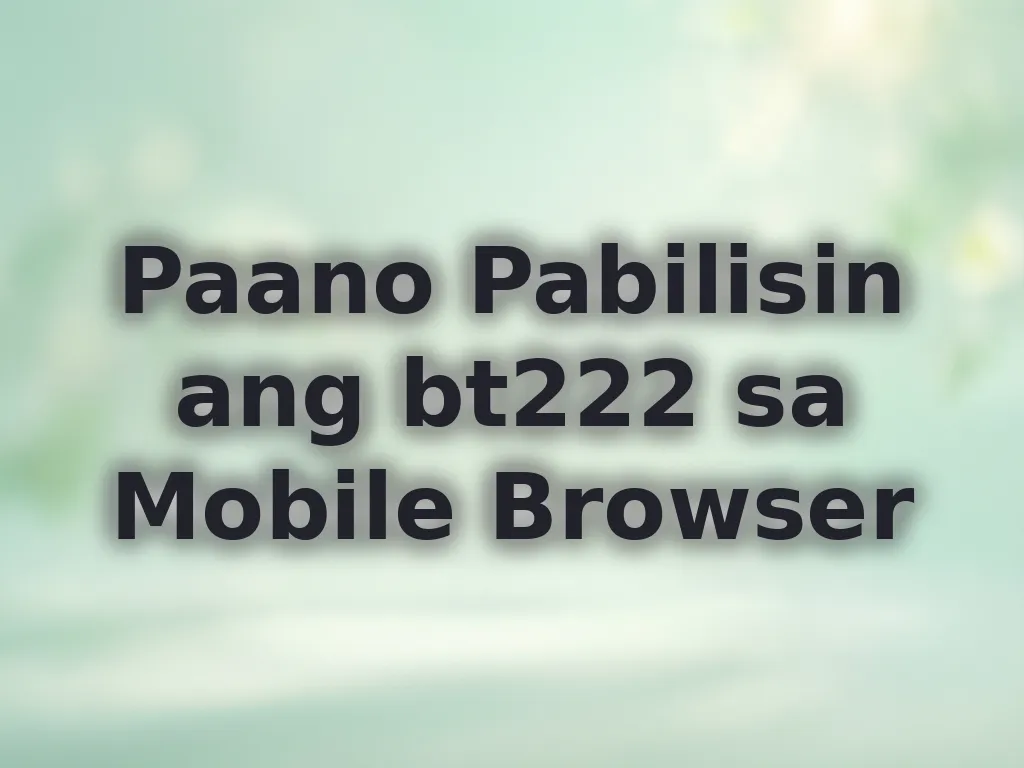 Paano Pabilisin ang bt222 sa Mobile Browser